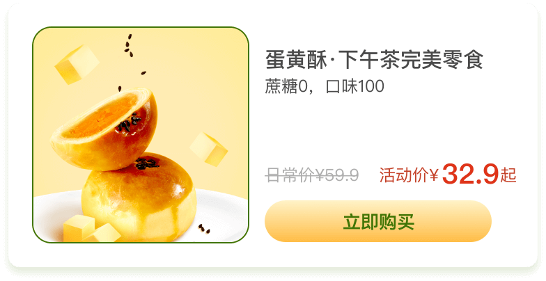 蛋黄酥·下午茶完美零食 蔗糖0，口味100 日常价¥59.9 活动价¥32.9起 立即购买