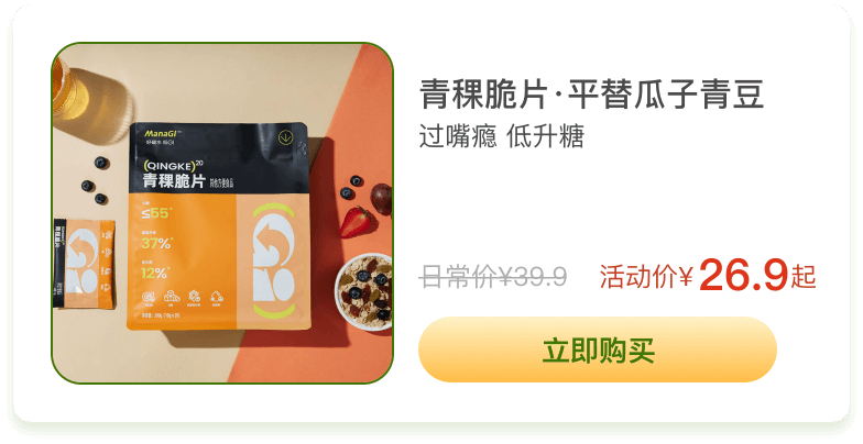 青稞脆片·平替瓜子青豆 过嘴瘾 低升糖 日常价¥39.9 活动价¥26.9起 立即购买